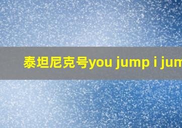 泰坦尼克号you jump i jump